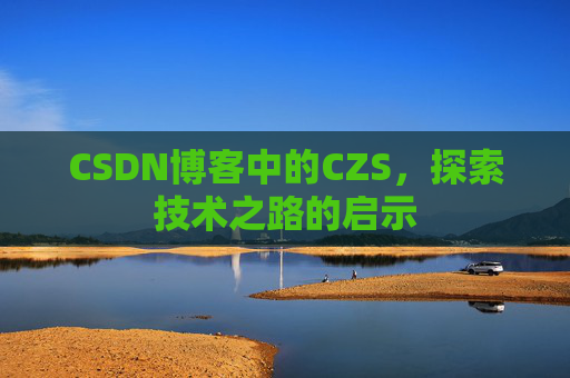 CSDN博客中的CZS，探索技术之路的启示